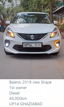 Baleno Delta 2019 ?655,000.00 Baleno 2019 new Shape 1st owner Diesel 45,000km UP14 GHAZIABAD BRAND NEW CONDITION SHIV SHAKTI MOTORS G-45, Vardhman Tower, Commercial Complex Preet Vihar Delhi 110092 - INDIA Remember Us for: Buying or Selling Exchange or Financing Pre-Owned Cars. 9811077512 9811772512 9109191915
